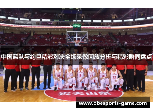 中国蓝队与约旦精彩对决全场录像回放分析与精彩瞬间盘点